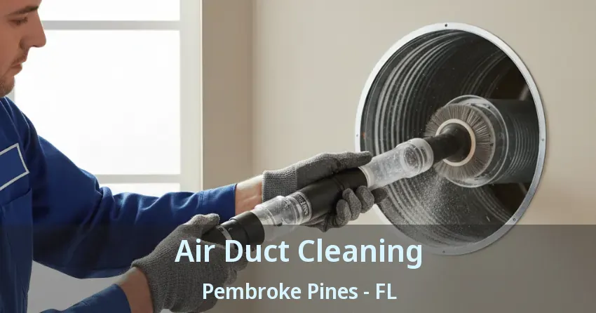 Air Duct Cleaning Pembroke Pines - FL Air Duct Cleaning Pembroke Pines - FL